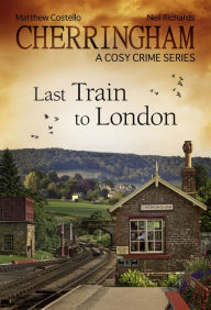 Title: Cherringham - Last Train to London: A Cosy Crime Series, Author: Matthew Costello