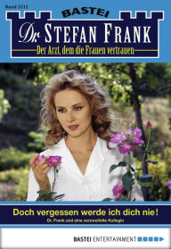 Title: Dr. Stefan Frank 2212: Doch vergessen werde ich dich nie!, Author: Stefan Frank