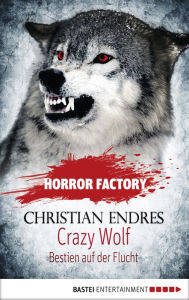 Title: Horror Factory - Crazy Wolf: Bestien auf der Flucht, Author: Christian Endres