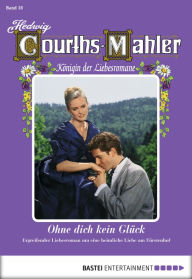 Title: Hedwig Courths-Mahler - Folge 018: Ohne dich kein Glück, Author: Hedwig Courths-Mahler