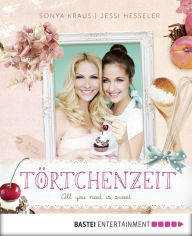 Title: Törtchenzeit: All you need is sweet, Author: Sonya Kraus