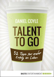 Title: Talent to go: 52 Tipps für mehr Erfolg im Leben, Author: Daniel Coyle