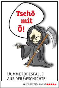 Title: Tschö mit Ö: Dumme Todesfälle aus der Geschichte, Author: David Alliot