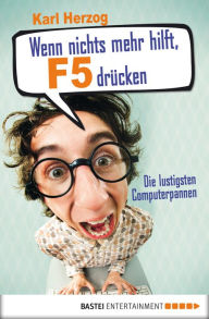 Title: Wenn nichts mehr hilft, F5 drücken: Die lustigsten Computerpannen, Author: Karl Herzog