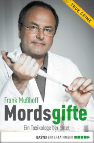 Title: Mordsgifte: Ein Toxikologe berichtet, Author: Frank Mußhoff