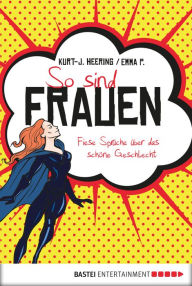 Title: So sind Frauen: Fiese Sprüche über das schöne Geschlecht, Author: Kurt-J. Heering