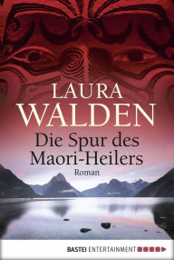 Title: Die Spur des Maori-Heilers: Roman, Author: Laura Walden