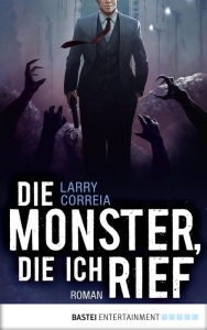 Title: Die Monster, die ich rief: Roman, Author: Larry Correia