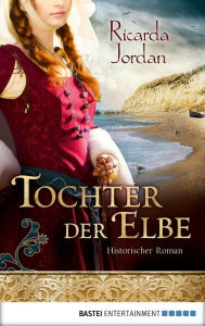 Title: Tochter der Elbe: Historischer Roman, Author: Ricarda Jordan