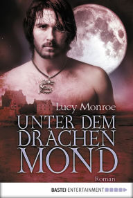 Title: Unter dem Drachenmond: Roman, Author: Lucy Monroe