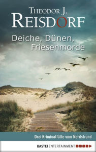 Title: Deiche, Dünen, Friesenmorde, Author: Theodor J. Reisdorf