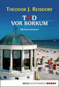 Title: Tod vor Borkum: Kriminalroman, Author: Theodor J. Reisdorf