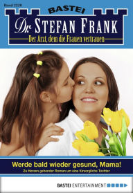 Title: Dr. Stefan Frank 2228: Werde bald wieder gesund, Mama!, Author: Stefan Frank