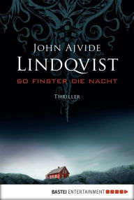 Title: So finster die Nacht: Thriller. Mit exklusiver Kurzgeschichte, Author: John Ajvide Lindqvist