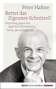 Title: Rettet das Zigeuner-Schnitzel!: Empörung gegen den täglichen Schwachsinn. Werte, die wichtig sind, Author: Peter Hahne