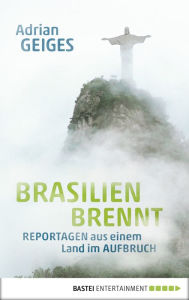 Title: Brasilien brennt: Reportagen aus einem Land im Aufbruch, Author: Adrian Geiges