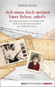 Title: Ich muss doch meinen Vater lieben, oder?: Die Lebensgeschichte der Monika Göth, der Tochter des KZ-Kommandanten aus 