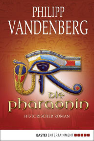 Title: Die Pharaonin: Historischer Roman, Author: Philipp Vandenberg