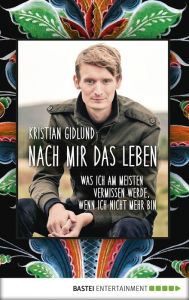 Title: Nach mir das Leben: Was ich am meisten vermissen werde, wenn ich nicht mehr bin, Author: Kristian Gidlund