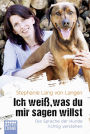 Ich weiß, was du mir sagen willst: Die Sprache der Hunde richtig verstehen