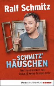 Title: Schmitz' Häuschen: Wer Handwerker hat, braucht keine Feinde mehr, Author: Ralf Schmitz