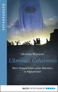 Title: Ukminas Geheimnis: Mein Doppelleben unter Männern in Afghanistan, Author: Ukmina Manoori