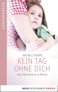 Title: Kein Tag ohne dich: Vom Abschied einer Mutter, Author: Ian Millthorpe