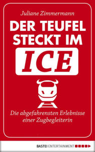 Title: Der Teufel steckt im ICE: Die abgefahrensten Erlebnisse einer Zugbegleiterin, Author: Juliane Zimmermann