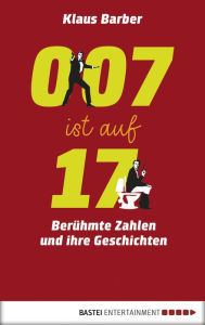 Title: 007 ist auf 17: Berühmte Zahlen und ihre Geschichten, Author: Klaus Barber