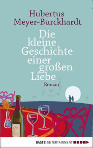 Title: Die kleine Geschichte einer großen Liebe: Roman, Author: Hubertus Meyer-Burckhardt