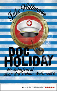 Title: Doc Holiday: Als Schiffsarzt über die sieben Weltmeere, Author: Wittmann Fritz