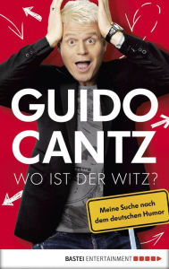 Title: Wo ist der Witz?: Meine Suche nach dem deutschen Humor, Author: Guido Cantz