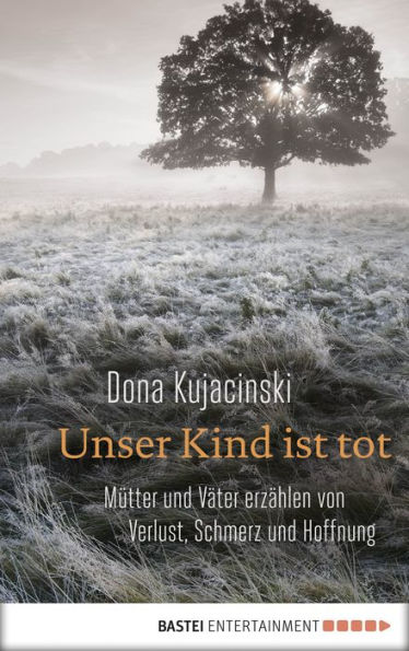 Unser Kind ist tot: Mütter und Väter erzählen von Verlust, Schmerz und Hoffnung