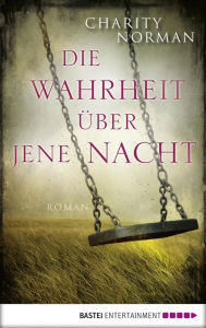 Title: Die Wahrheit über jene Nacht: Roman, Author: Charity Norman