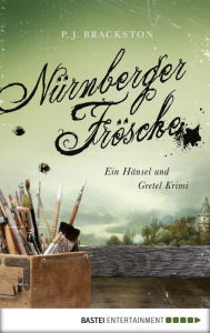 Title: Nürnberger Frösche: Ein Hänsel und Gretel Krimi, Author: P. J. Brackston