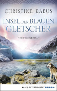 Title: Insel der blauen Gletscher: Norwegenroman, Author: Christine Kabus