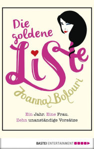 Title: Die goldene Liste: Ein Jahr. Eine Frau. Zehn unanständige Vorsätze.. Roman, Author: Joanna Bolouri