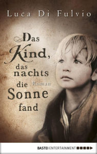 Title: Das Kind, das nachts die Sonne fand: Roman, Author: Luca Di Fulvio