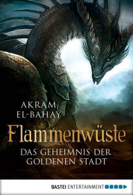 Title: Flammenwüste - Das Geheimnis der goldenen Stadt, Author: Akram El-Bahay