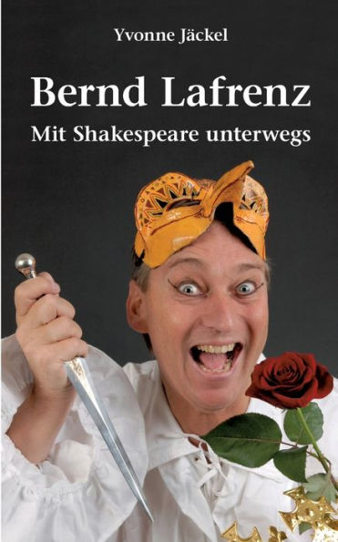 Bernd Lafrenz - Mit Shakespeare unterwegs: Aus dem Leben des fulminanten Solo-Komï¿½dianten