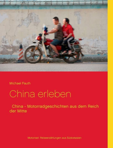 China erleben: China - Motorradgeschichten aus dem Reich der Mitte