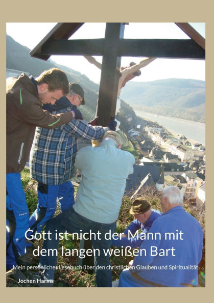 Gott ist nicht der man mit dem langen weiï¿½en Bart: Mein persï¿½nliches Lesebuch ï¿½ber die christliche Religion und Spiritualitï¿½t