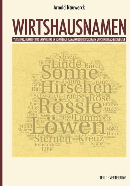Wirtshausnamen: Verteilung, Entwicklung und Herkunft im Schwäbisch-Alemannischen Sprachraum und seinen Nachbargebieten