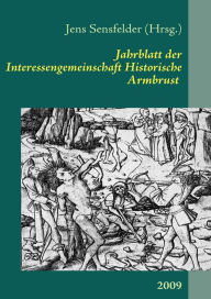 Title: Jahrblatt der Interessengemeinschaft Historische Armbrust: 2009, Author: Jens Sensfelder