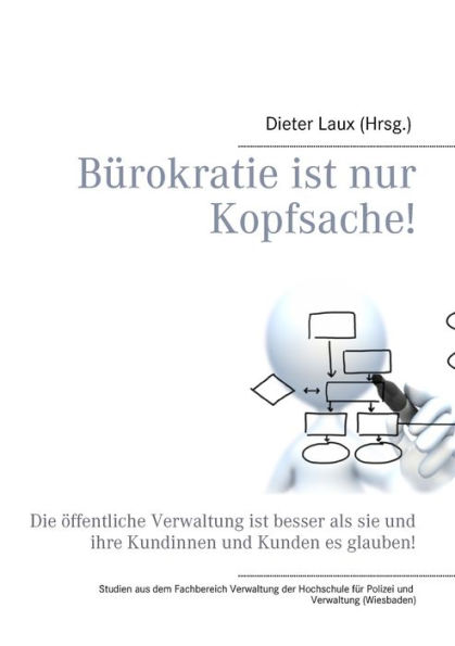 Bürokratie ist nur Kopfsache!: Die öffentliche Verwaltung ist besser als sie und ihre Kundinnen und Kunden es glauben!