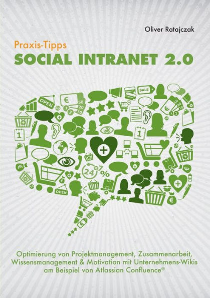 Praxis-Tipps Social Intranet 2.0: Optimierung von Projektmanagement, Zusammenarbeit, Wissensmanagement & Motivation mit Unternehmens-Wikis am Beispiel von Atlassian Confluence (R)