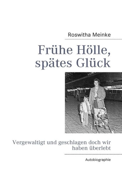 Frühe Hölle, spätes Glück: Vergewaltigt und geschlagen doch wir haben überlebt