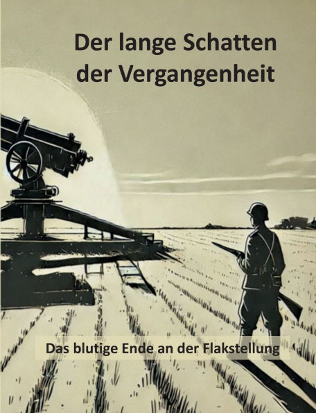 Der lange Schatten der Vergangenheit: Das blutige Ende an der Flakstellung