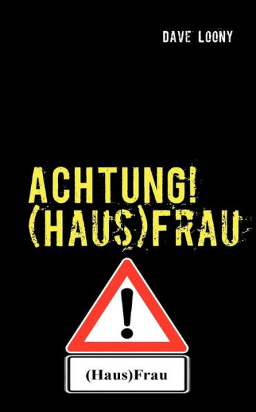 ACHTUNG! (Haus)Frau: Der ultimative Ratgeber für Männer