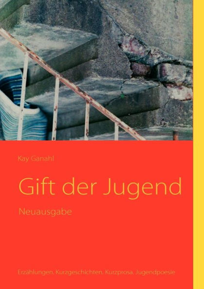 Gift der Jugend: Erzählungen. Kurzgeschichten. Kurzprosa. Jugendpoesie